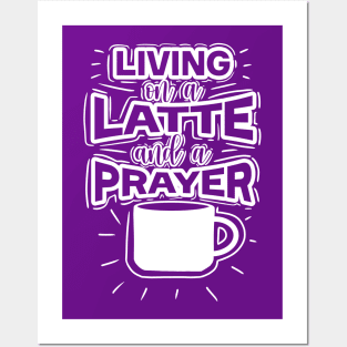 Living On A Latte And A Prayer Posters and Art